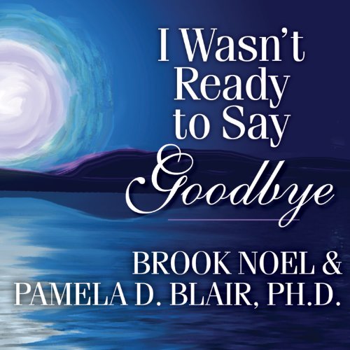 I Wasn't Ready to Say Goodbye: Surviving, Coping, and Healing After the Sudden Death of a Loved One